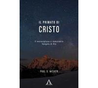Il primato di Cristo. Il meraviglioso e immutabile Vangelo di Dio