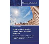 Il primato di Pietro tra chiesa latina e chiese orientali: Riflessione ecclesiologica sull' "unione" delle chiese dopo l'abolizione del titolo papale di "Patriarca di Occidente"