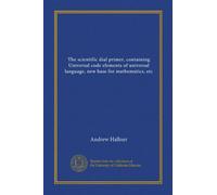 Il primer scientifico del quadrante, contenente elementi di codice universale di linguaggio universale, nuova base per la matematica, ecc