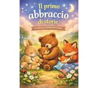 Il primo abbraccio di storie: favole per bambini 0-3 anni