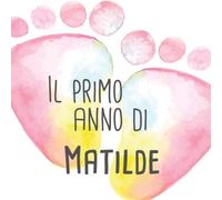 Il primo anno di Matilde: Album bebé da compilare per il primo anno di vita