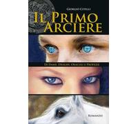 Il primo arciere. Di dame, draghi, oracoli e profezie