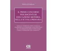 Il primo concorso per docenti di educazione motoria nella scuola primaria. Manuale completo (parte generale) finalizzato ad affrontare i 40 quesiti volti «all'accertamento delle competenze e dell...