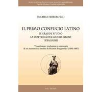 Il primo Confucio latino. Il grande studio. La dottrina del giusto mezzo. I dialoghi