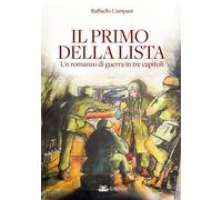 Il primo della lista. Un romanzo di guerra in tre capitoli- Raffaello Campani