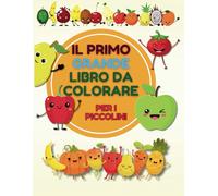 Il Primo Grande Libro da Colorare per i Piccolini: Contorni spessi e disegni facili con frutta e verdura per bambini da 2 a 4 anni
