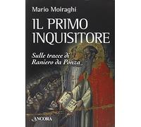 Il primo inquisitore. Sulle tracce di Raniero da Ponza