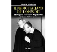 Libri Angelicchio Fabio Mario - Il Primo Italiano Dell'opus Dei. Monsignor Franc