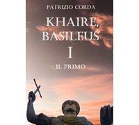 Il primo. Khaire, Basileus. Vol. 1