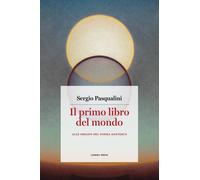Libri Sergio Pasqualini - Il Primo Libro Del Mondo. Alle Origini Del Poema Dante