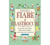 Il primo libro di fiabe e filastrocche. Le più belle storie, fiabe, filastrocche, cantilene e ninne nanne per i più piccini. Ediz. illustrata