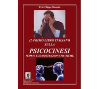 Il primo libro italiano sulla psicocinesi. Teoria e dimostrazioni pratiche