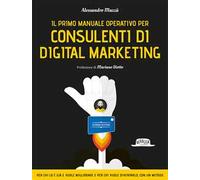 Il primo manuale operativo per consulenti di digital marketing