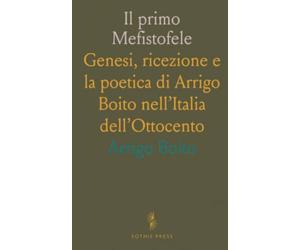 Il primo Mefistofele: Genesi, ricezione e la poetica di Arrigo Boito nell’Italia dell’Ottocento