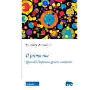 Il primo noi. Quando l'infanzia genera comunità - Amadini Monica