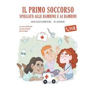 IL PRIMO SOCCORSO SPIEGATO ALLE BAMBINE E AI BAMBINI - MEMEO L., SABBADIN L. -