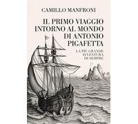 Il primo viaggio intorno al mondo di Antonio Pigafetta - Manfroni Camillo