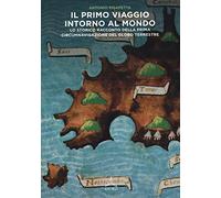 Il primo viaggio intorno al mondo. Lo storico racconto della prima circumnavigazione del globo terrestre