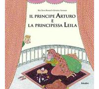 Il principe Arturo e la principessa Leila. Ediz. a colori