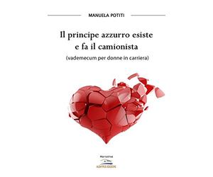 Il principe azzurro esiste e fa il camionista: vademecum per le donne in carriera