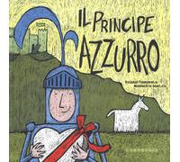 Il Principe Azzurro. La Principessa Fuxia. Ediz. a colori