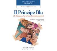 Il Principe Blu e la Stregaccia Levaforze Ammazzamuscoli. Un libro per parlare ai bambini di SLA e felicità