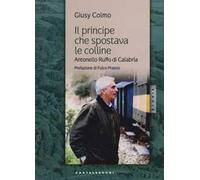 Il principe che spostava le colline. Antonello Ruffo di Calabria