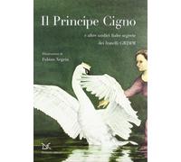 Il principe cigno e altre undici fiabe segrete. Ediz. illustrata