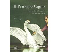 Il principe cigno e altre undici fiabe segrete. Ediz. illustrata - Grimm J...