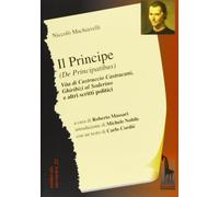 Il principe (De Principatibus)-Vita di Castruccio Castracani-Ghiribizi al Soderino e altri scritti politici