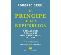 Il principe della Repubblica. Protagonisti e dinamiche della democrazia in Italia