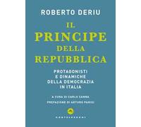 Il principe della Repubblica. Protagonisti e dinamiche della democrazia in Italia
