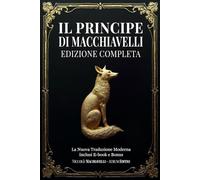 Il Principe di Niccolò Machiavelli: Edizione Completa, la Nuova Traduzione Moderna. Inclusi E-book e Bonus