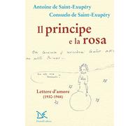 Il principe e la rosa. Lettere d'amore (1930-1944) - Saint-Exupéry Antoine...