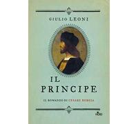 Libri Leoni Giulio - Il Principe. Il Romanzo Di Cesare Borgia