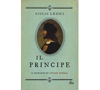 Libri Leoni Giulio - Il Principe. Il Romanzo Di Cesare Borgia