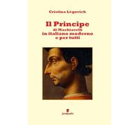 Il principe di Machiavelli in italiano moderno e per tutti. Nuova ediz.