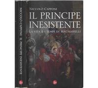 Il principe inesistente. La vita e i tempi di Machiavelli