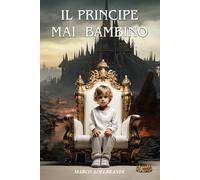 Il principe mai bambino. Vivere o sopravvivere - [La Forgia Press]