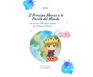 Il Principe Marco e le Parole del Mondo: Una Storia a Difficoltà Crescente per Imparare l'Italiano