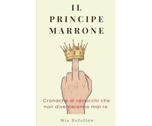 IL PRINCIPE MARRONE: Cronache di ranocchi che non diventeranno mai re (quindi smettila di baciarli)