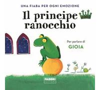 Il principe ranocchio. Una fiaba per ogni emozione. Ediz. a colori (Vol. 4)