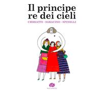 Il principe re dei cieli - Saracino Carla, Chiriatti Luigi