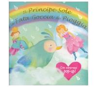 Il principe Sole e la fata Goccia di Pioggia. Ediz. illustrata