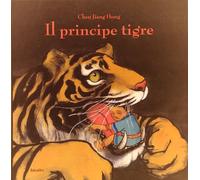 Il principe tigre. Ediz. illustrata - Chen Jiang Hong