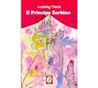 Il Principe Zerbino: Il viaggio verso il buon gusto. Una sorta di seguito del Gatto con gli stivali. Commedia tedesca in sei atti