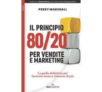 Il principio 80/20 per vendite e marketing. La guida definitiva per lavorare meno e ottenere di più