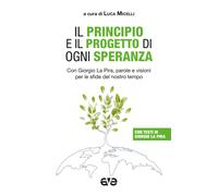 Il principio e il progetto di ogni speranza. Con Giorgio La Pira, parole e...