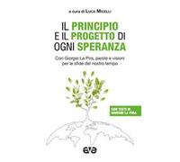 Il principio e il progetto di ogni speranza. Con Giorgio La Pira, parole e visioni per le sfide del nostro tempo