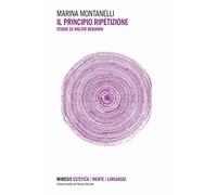 Il principio ripetizione. Studi su Walter Benjamin
